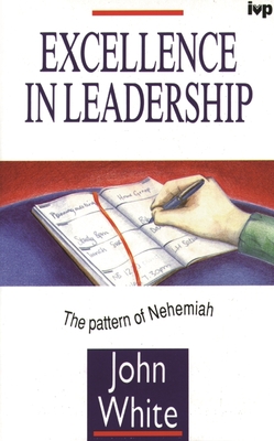 Excellence in Leadership: The Pattern of Nehemiah - John White