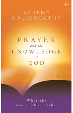 Coperta cărții 'Prayer and the Knowledge of God: What the Whole Bible Teaches - Graeme Goldsworthy'