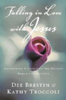 Falling in Love with Jesus: Abandoning Yourself to the Greatest Romance of Your Life - Dee Brestin