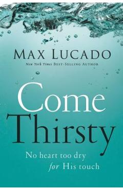 Coperta cărții 'Come Thirsty - Max Lucado'