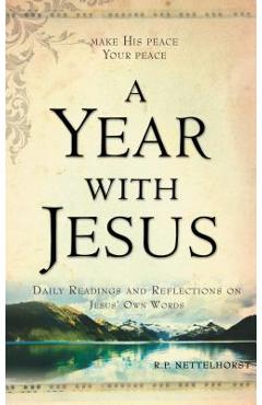 Coperta cărții 'A Year with Jesus: Daily Readings and Reflections on Jesus' Own Words - R. P. Nettelhorst'