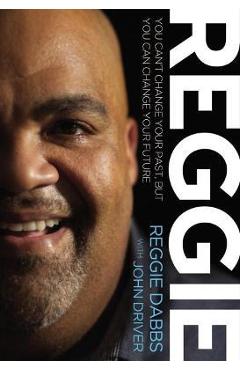 Coperta cărții 'Reggie: You Can't Change Your Past, But You Can Change Your Future - Reggie Dabbs'