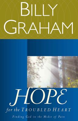 Hope for the Troubled Heart: Finding God in the Midst of Pain - Billy Graham