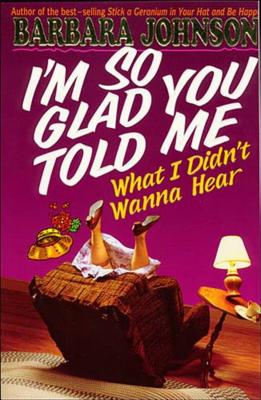I'm So Glad You Told Me What I Didn't Wanna Hear - Barbara Johnson