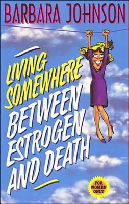 Living Somewhere Between Estrogen and Death - Barbara Johnson