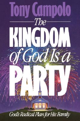 The Kingdom of God is a Party: God's Radical Plan for His Family - Tony Campolo