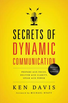Secrets of Dynamic Communications: Prepare with Focus, Deliver with Clarity, Speak with Power - Ken Davis