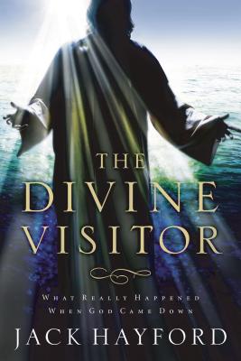 The Divine Visitor: What Really Happened When God Came Down - Jack W. Hayford