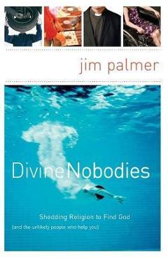 Poza produsului Divine Nobodies: Shedding Religion to Find God (and the Unlikely People Who Help You) - Jim Palmer