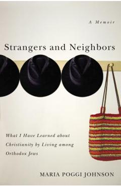 Poza produsului Strangers and Neighbors: What I Have Learned about Christianity by Living Among Orthodox Jews - Maria Poggi Johnson