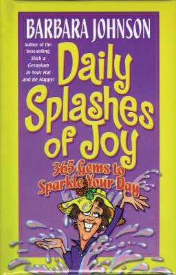 Daily Splashes of Joy: 365 Gems to Sparkle Your Day - Barbara Johnson