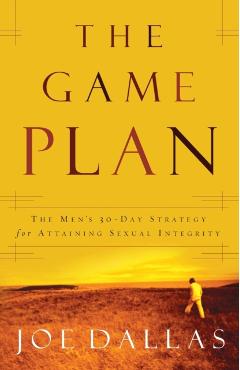 The Game Plan: The Men's 30-Day Strategy for Attaining Sexual Integrity - Joe Dallas