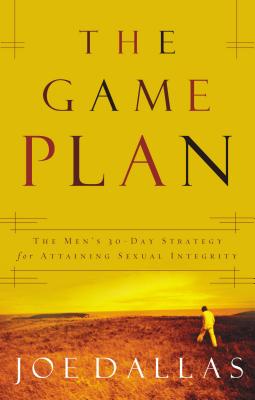 The Game Plan: The Men's 30-Day Strategy for Attaining Sexual Integrity - Joe Dallas