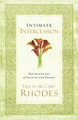 Intimate Intercession: The Sacred Joy of Praying for Others - Tricia Mccary Rhodes