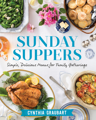 Sunday Suppers: Simple, Delicious Menus for Family Gatherings - Cynthia Graubart