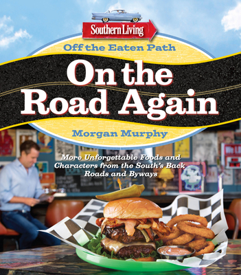 Southern Living Off the Eaten Path: On the Road Again: More Unforgettable Foods and Characters from the South's Back Roads and Byways - Morgan Murphy