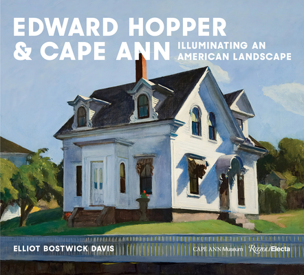 Edward Hopper & Cape Ann: Illuminating an American Landscape - Elliot Bostwick Davis