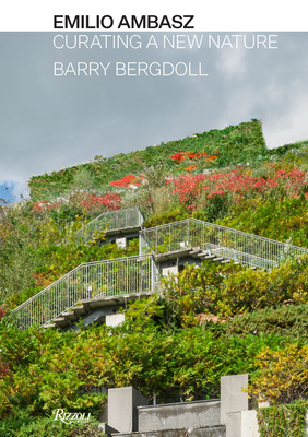 Emilio Ambasz: Curating a New Nature - Barry Bergdoll