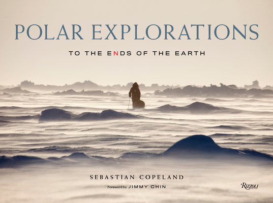Polar Explorations: To the Ends of the Earth - Sebastian Copeland