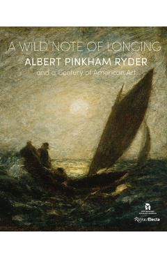 Coperta cărții 'A Wild Note of Longing: Albert Pinkham Ryder and a Century of American Art - Christina Connett Brophy'