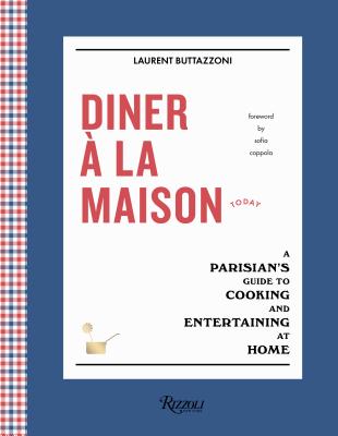 Diner À La Maison: A Parisian's Guide to Cooking and Entertaining at Home - Laurent Buttazzoni