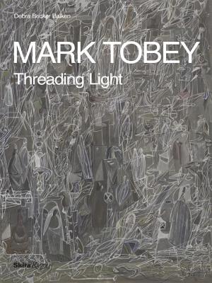Mark Tobey: Threading Light - Debra Bricker Balken