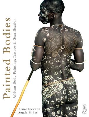 Painted Bodies: African Body Painting, Tattoos & Scarification - Carol Beckwith