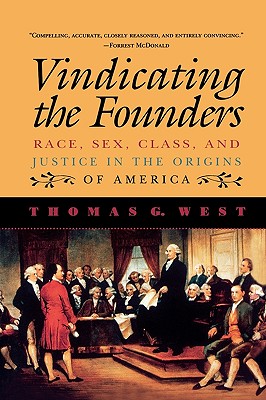 Vindicating the Founders: Race, Sex, Class, and Justice in the Origins of America - Thomas G. West