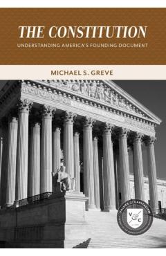 The Constitution: Understanding America's Founding Document - Michael S. Greve