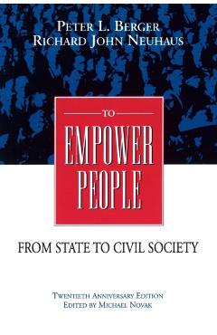 To Empower People: The Debate That Is Changing America and the World - Peter L. Berger