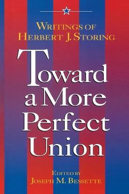 Toward a More Perfect Union: Writings of Herbert J. Storing - Joseph Bessette