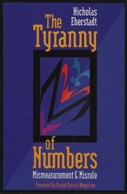 The Tyranny of Numbers: Mismeasurement and Misrule - Nicholas Eberstadt