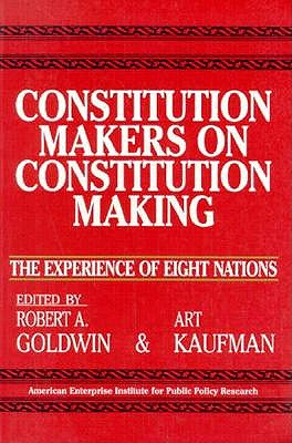 Constitution Makers on Constitution Making: The Experience of Eight Nations (Aei Studies, No 479) - Robert A. Goldwin