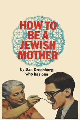 How to be a Jewish Mother - Dan Greenburg