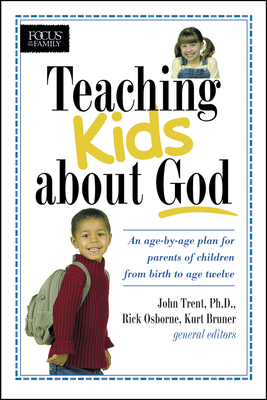 Teaching Kids about God: An Age by Age Plan for Parents of Children Brom Birth to Age Twelve. - John Trent