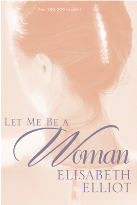 Let Me Be a Woman - Elisabeth Elliot