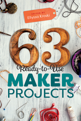 63 Ready-To-Use Maker Projects - Ellyssa Kroski