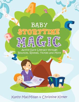 Baby Storytime Magic: Active Early Literacy Through Bounces, Rhymes, Tickles and More - Kathy Macmillan