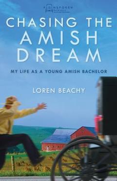 Coperta cărții 'Chasing the Amish Dream: My Life as a Young Amish Bachelor - Loren Beachy'