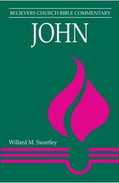 Coperta cărții 'John: Believers Church Bible Commentary - Willard M. Swartley'
