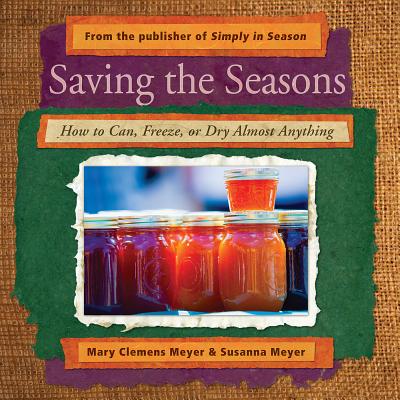 Saving the Seasons: How to Can, Freeze, or Dry Almost Anything - Mary Clemens Meyer