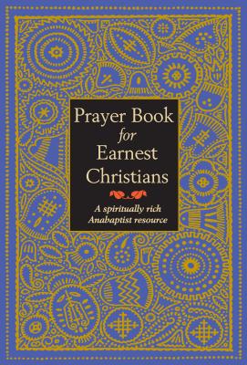 Prayer Book for Earnest Christians: A Spiritually Rich Anabaptist Resource - Leonard Gross
