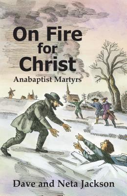 On Fire for Christ: Stories of Anabaptist Martyrs - Dave Jackson