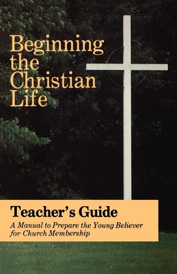 Beginning the Christian Life: Teacher Edition - Russell Krabill