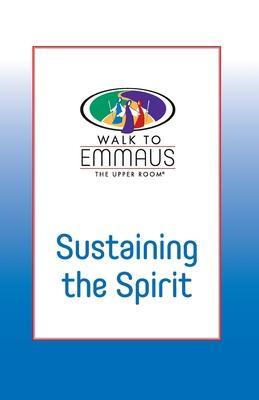 Sustaining the Spirit: Walk to Emmaus - William F. Gusey