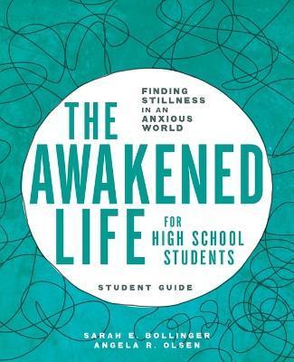 The Awakened Life for High School Students: Student Guide: Finding Stillness in an Anxious World - Sarah E. Bollinger