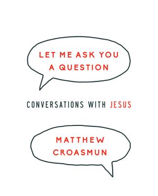 Let Me Ask You a Question: Conversations with Jesus - Matthew Croasmun