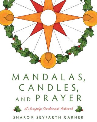Mandalas, Candles, and Prayer: A Simply Centered Advent - Sharon Seyfarth Garner