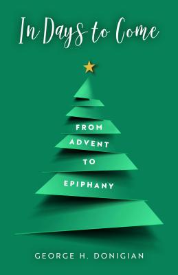 In Days to Come: From Advent to Epiphany - George H. Donigian