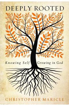 Coperta cărții 'Deeply Rooted: Knowing Self, Growing in God - Christopher Maricle'